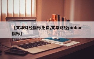 【文华财经指标免费,文华财经pinbar指标】