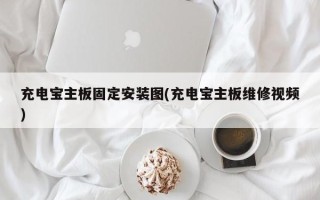 充电宝主板固定安装图(充电宝主板维修视频)