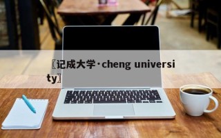 〖记成大学·cheng university〗
