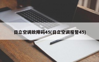 日立空调故障码45(日立空调报警45)