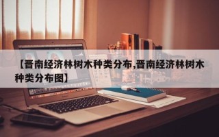 【晋南经济林树木种类分布,晋南经济林树木种类分布图】
