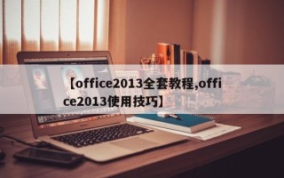 【office2013全套教程,office2013使用技巧】