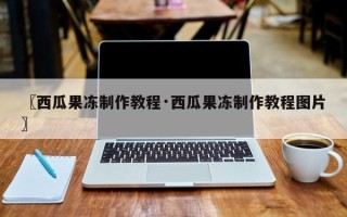 〖西瓜果冻制作教程·西瓜果冻制作教程图片〗