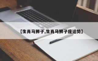 【生肖马狮子,生肖马狮子座运势】
