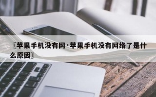 〖苹果手机没有网·苹果手机没有网络了是什么原因〗