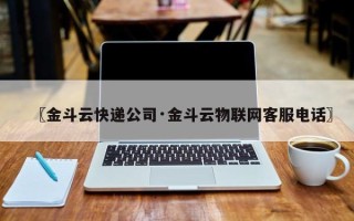 〖金斗云快递公司·金斗云物联网客服电话〗