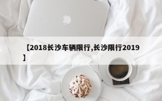 【2018长沙车辆限行,长沙限行2019】