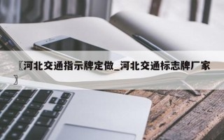 〖河北交通指示牌定做_河北交通标志牌厂家〗