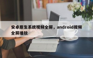 安卓原生系统视频全屏，android视频全屏播放