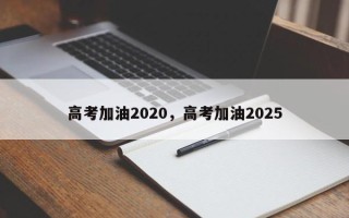 高考加油2020，高考加油2025