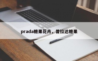 prada糖果花卉，普拉达糖果
