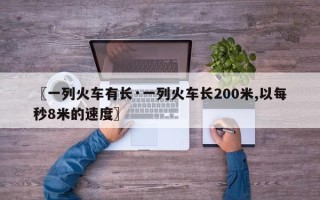 〖一列火车有长·一列火车长200米,以每秒8米的速度〗