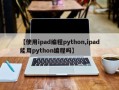 【使用ipad编程python,ipad能用python编程吗】