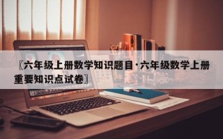 〖六年级上册数学知识题目·六年级数学上册重要知识点试卷〗
